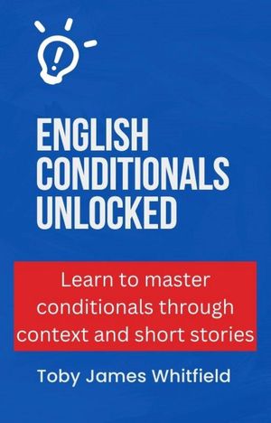 English Conditionals UnlockedŻҽҡ[ Toby James Whitfield ]