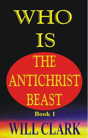 Who Is The Antichrist Beast【電子書籍】[ Will Clark ]