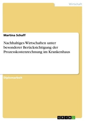 Nachhaltiges Wirtschaften unter besonderer Ber?cksichtigung der Prozesskostenrechnung im Krankenhaus