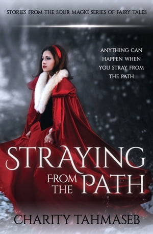 Straying from the Path Stories from the Sour Magic Series of Fairy Tales【電子書籍】[ Charity Tahmaseb ]