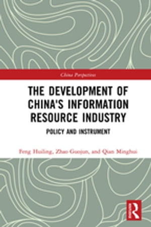 The Development of China 039 s Information Resource Industry Policy and Instrument【電子書籍】 Huiling Feng