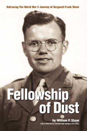 Fellowship of Dust Retracing the WWII Journey of Sergeant Frank Shaw【電子書籍】[ William Shaw ]