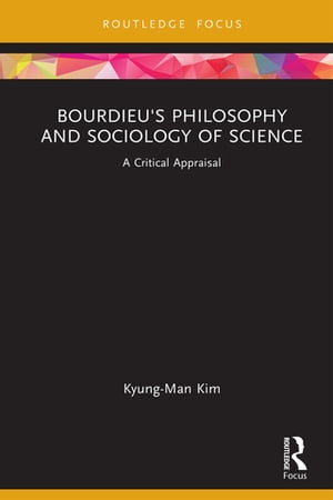 Bourdieu 039 s Philosophy and Sociology of Science A Critical Appraisal【電子書籍】 Kyung-Man Kim