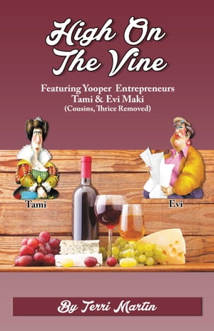 High on the Vine Featuring Yooper Entrepreneurs, Tami &Evi Maki (Cousins, Thrice Removed)Żҽҡ[ Terri Martin ]