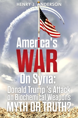 America's War On Syria : Donald Trump's Attack on Biochemical Weapons :Myth or Truth?