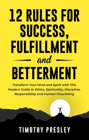 ŷKoboŻҽҥȥ㤨12 Rules For Success, Fulfillment, and Betterment: Transform Your Mind and Spirit with This Modern Guide to Ethics, Spirituality, Discipline, Responsibility and Human FlourishingŻҽҡ[ Timothy Presley ]פβǤʤ450ߤˤʤޤ