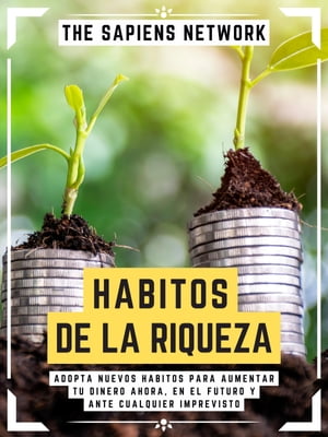 Habitos De La Riqueza Adopta Nuevos Habitos Para Aumentar Tu Dinero Ahora, En El Futuro Y Ante Cualquier Imprevisto ( Edicion Extendida )Żҽҡ[ The Sapiens Network ]
