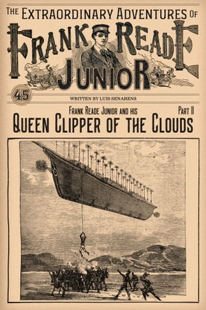 Frank Reade Junior And His Queen Clipper Of The Clouds Part II Or, A Thrilling Story Of A Wonderful Voyage In The AirŻҽҡ[ Luis Senarens ]