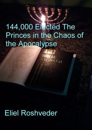 144,000 Elected The Princes in the Chaos of the Apocalypse Aliens and parallel worlds, #17【電子書籍】[ Eliel Roshveder ]