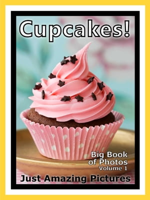 Just Cupcake Photos! Big Book of Cakes Photographs & Pictures of Cake Desert Cupcakes, Vol. 1