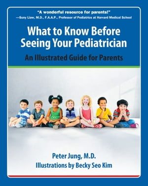 What to Know Before Seeing Your Pediatrician An Illustrated Guide for Parents【電子書籍】[ Peter Jung ]