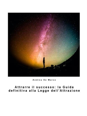 Attrarre il successo: la Guida definitiva alla Legge dell'Attrazione