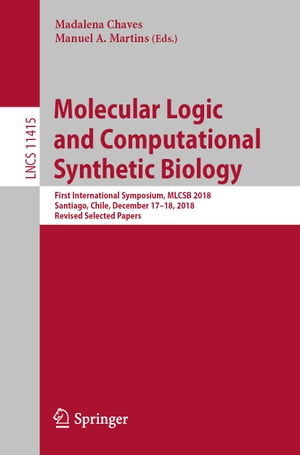 Molecular Logic and Computational Synthetic Biology First International Symposium, MLCSB 2018, Santiago, Chile, December 17?18, 2018, Revised Selected Papers【電子書籍】