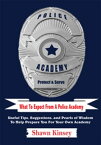 What to Expect from a Police Academy Useful Tips, Suggestions, and Pearls of Wisdom to Help Prepare You for Your Own Academy【電子書籍】[ Shawn Kinsey ]