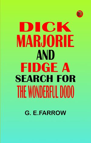 Dick Marjorie and Fidge A Search for the Wonderful DodoŻҽҡ[ G. E.Farrow ]