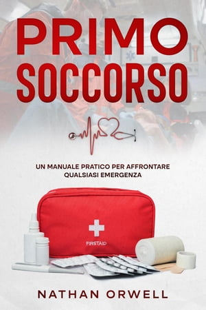 Primo Soccorso: Un Manuale Pratico per Affrontare Qualsiasi Emergenza