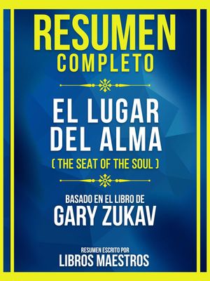 Resumen Completo - El Lugar Del Alma (The Seat Of The Soul) - Basado En El Libro De Gary Zukav (Edicion Extendida)【電子書籍】 Libros Maestros