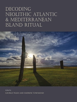 Decoding Neolithic Atlantic and Mediterranean Island Ritual【電子書籍】