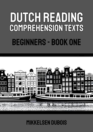 Dutch Reading Comprehension Texts: Beginners - Book One Dutch Reading Comprehension Texts for Beginners【電子書籍】[ Mikkelsen Dubois ]