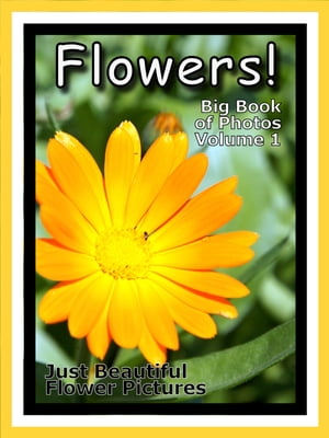 Just Flower Photos! Big Book of Flowers Photographs & Pictures, Vol. 1