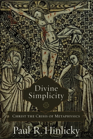 Divine Simplicity Christ the Crisis of MetaphysicsŻҽҡ[ Paul R. Hinlicky ]