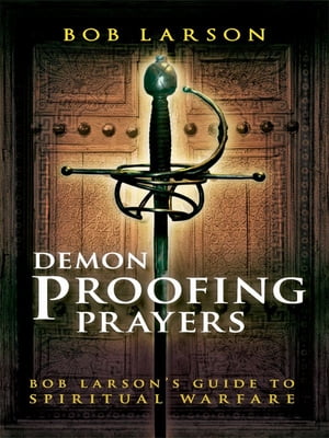 Demon-Proofing Prayers: Bob Larson's Guide to Winning Spiritual Warfare