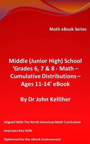 Middle (Junior High) School ‘Grades 6, 7 8 Math Cumulative Distributions Ages 11-14’ eBook【電子書籍】 Dr John Kelliher