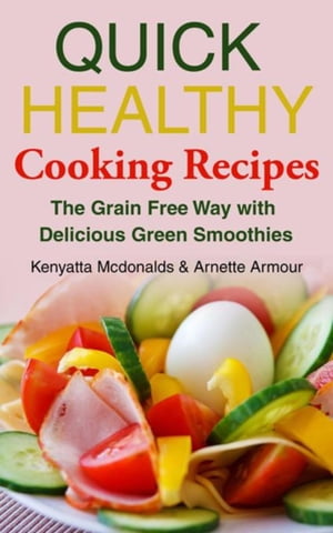 Quick Healthy Cooking Recipes The Grain Free Way with Delicious Green Smoothies