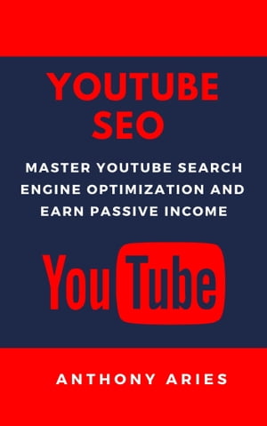 YouTube SEO And Beyond Master YouTube Search Engine Optimization And Earn Passive Income【電子書籍】[ Anthony Aries ]
