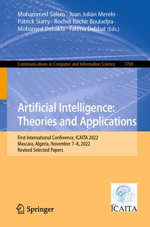 Artificial Intelligence: Theories and Applications First International Conference ICAITA 2022 Mascara Algeria November 7?8 2022 Revised Selected Papers【電子書籍】