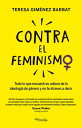 Contra el feminismo Todo lo que encuentras odioso de la ideolog?a de g?nero y no te atreves a decir