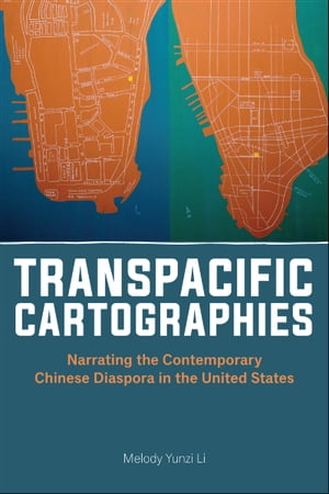 Transpacific Cartographies Narrating the Contemporary Chinese Diaspora in the United States