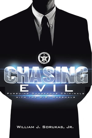 Chasing Evil Pursuing Dangerous Criminals with the U.S. Marshals