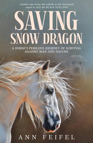 Saving Snow Dragon: A Horse's Perilous Journey of Survival Against Man and Nature