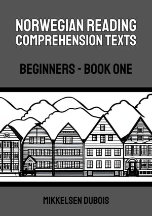 Norwegian Reading Comprehension Texts: Beginners - Book One Norwegian Reading Comprehension Texts for Beginners【電子書籍】[ Mikkelsen Dubois ]