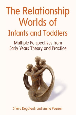 The Relationship Worlds Of Infants And Toddlers: Multiple Perspectives From Early Years Theory And Practice【電子書籍】 Sheila Degotardi