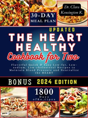 THE HEART HEALTHY COOKBOOK FOR TWO 1800 Flavorful Quick & Easy Low-fat, Low-sodium, Low-cholesterol Recipes to Maintain Blood Pressure and Neutralize the HEART【電子書籍】[ Dr. Clara Kensington K. ]