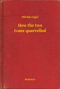 How the two Ivans quarrelled【電子書籍】[ Nikolai Gogol ]