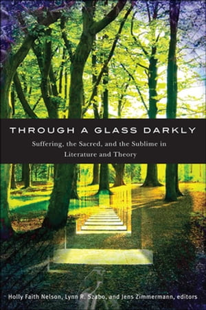 Through a Glass Darkly Suffering, the Sacred, and the Sublime in Literature and Theory【電子書籍】