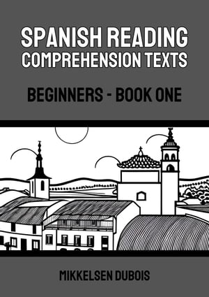 Spanish Reading Comprehension Texts: Beginners - Book One Spanish Reading Comprehension Texts for Beginners【電子書籍】[ Mikkelsen Dubois ]