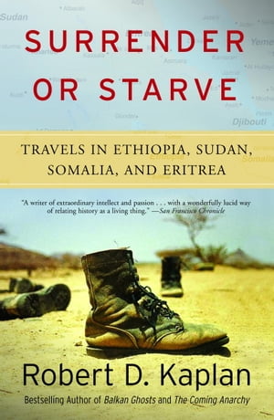 Surrender or Starve Travels in Ethiopia, Sudan, Somalia, and Eritrea【電子書籍】[ Robert D. Kaplan ]