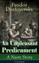 An Unpleasant Predicament: A Nasty Story (Unabridged) A Satire from one of the greatest Russian writers, author of Crime and Punishment, The Brothers Karamazov, The Idiot, The House of the Dead, Demons, The Gambler and White Nights【電子書籍】