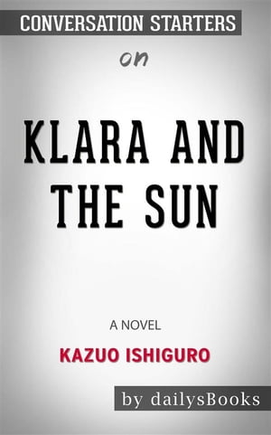 Klara and the Sun: A Novel by Kazuo Ishiguro: Conversation Starters【電子書籍】 dailyBooks