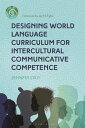 Designing World Language Curriculum for Intercultural Communicative Competence【電子書籍】 Dr Jennifer Eddy