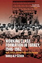 Working Class Formation in Turkey, 1946-1962 Work, Culture, and the Politics of the Everyday【電子書籍】 Bar Alp zden