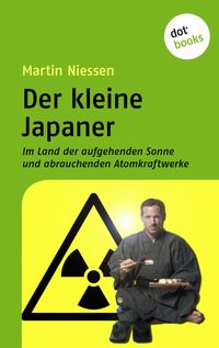 Der kleine JapanerIm Land der aufgehenden Sonne und abrauchenden Atomkraftwerke【電子書籍】[ Martin Niessen ]