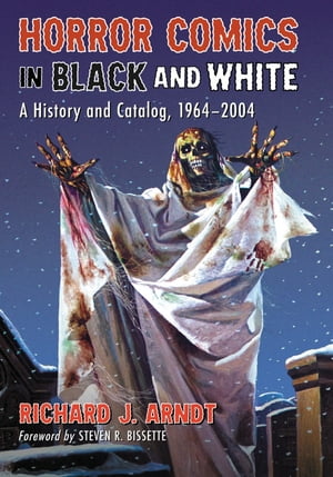 Horror Comics in Black and White A History and Catalog, 1964-2004【電子書籍】[ Richard J. Arndt ]
