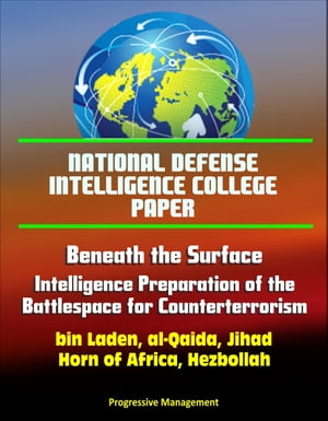 National Defense Intelligence College Paper: Beneath the Surface - Intelligence Preparation of the Battlespace for Counterterrorism - bin Laden, al-Qaida, Jihad, Horn of Africa, Hezbollah