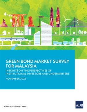 Green Bond Market Survey for Malaysia Insights on the Perspectives of Institutional Investors and Underwriters