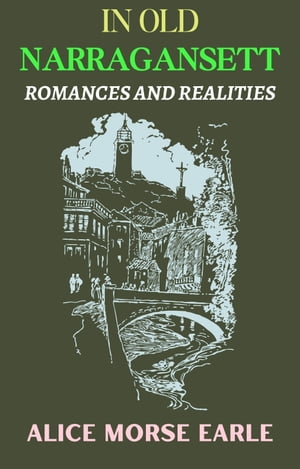 In Old Narragansett Romances and Realities【電子書籍】[ Alice Morse Earle ]